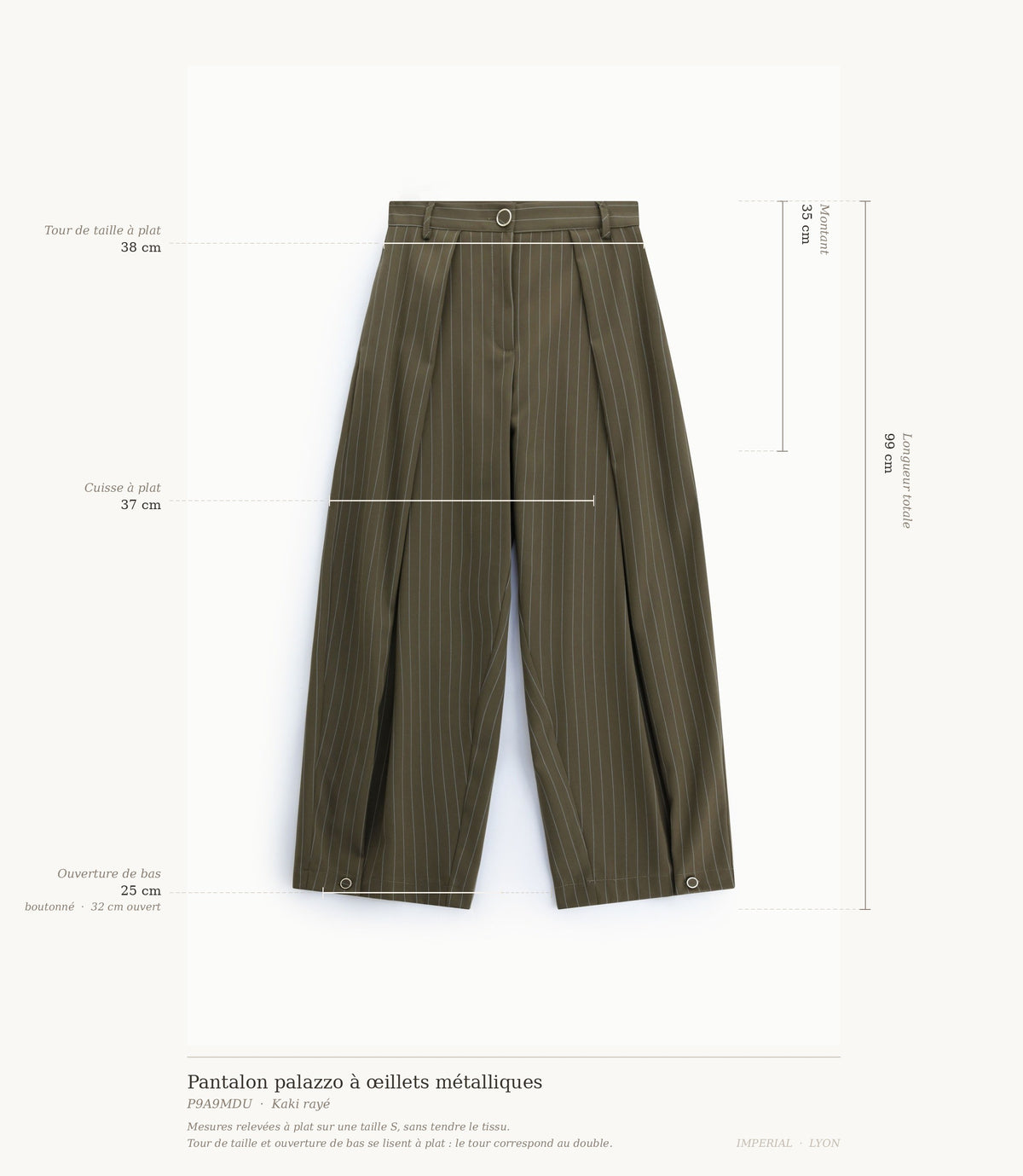 Cartographie des mesures du pantalon palazzo rayé kaki Imperial : longueur 99 cm, taille 38 cm, montant 35 cm, cuisse 37 cm, ouverture de bas 25 à 32 cm